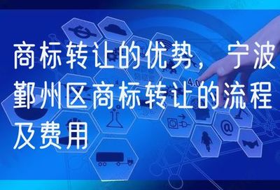 商標(biāo)轉(zhuǎn)讓的優(yōu)勢(shì)、流程與費(fèi)用詳解——以寧波鄞州區(qū)及網(wǎng)絡(luò)信息轉(zhuǎn)讓為例